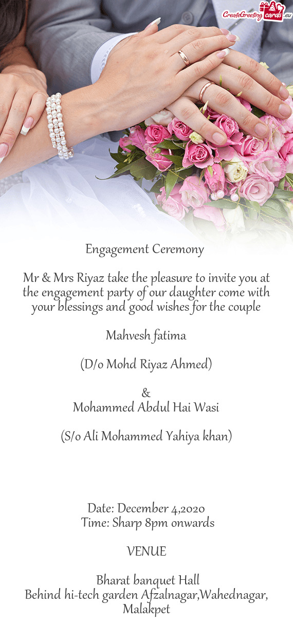 Mr & Mrs Riyaz take the pleasure to invite you at the engagement party of our daughter come with you