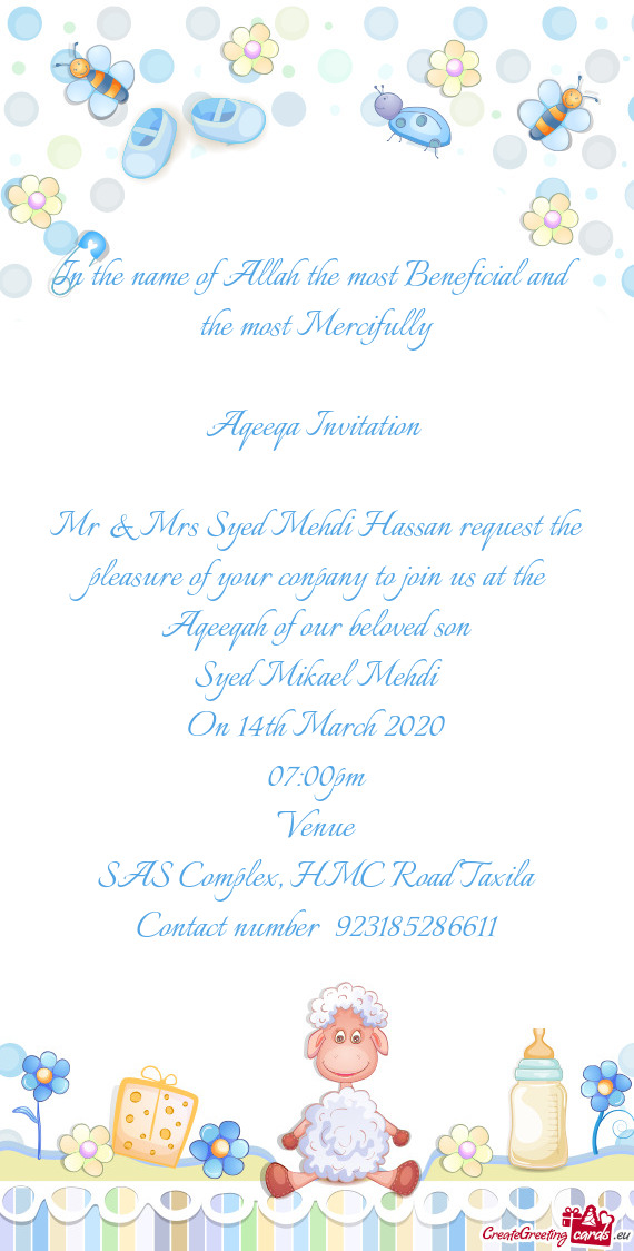 Mr & Mrs Syed Mehdi Hassan request the pleasure of your conpany to join us at the Aqeeqah of our bel