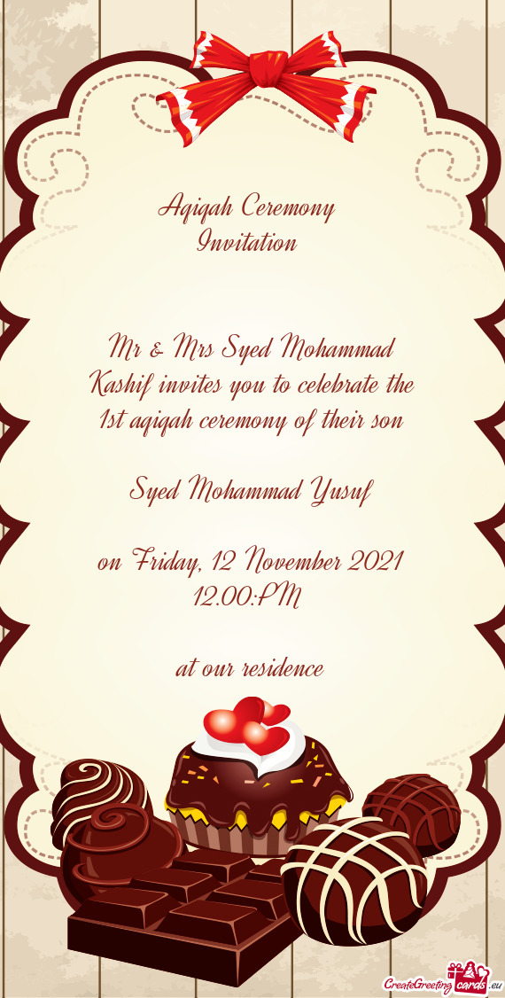 Mr & Mrs Syed Mohammad Kashif invites you to celebrate the 1st aqiqah ceremony of their son