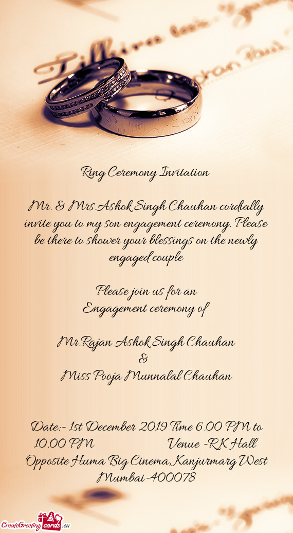 Mr. & Mrs.Ashok Singh Chauhan cordially invite you to my son engagement ceremony. Please be there to