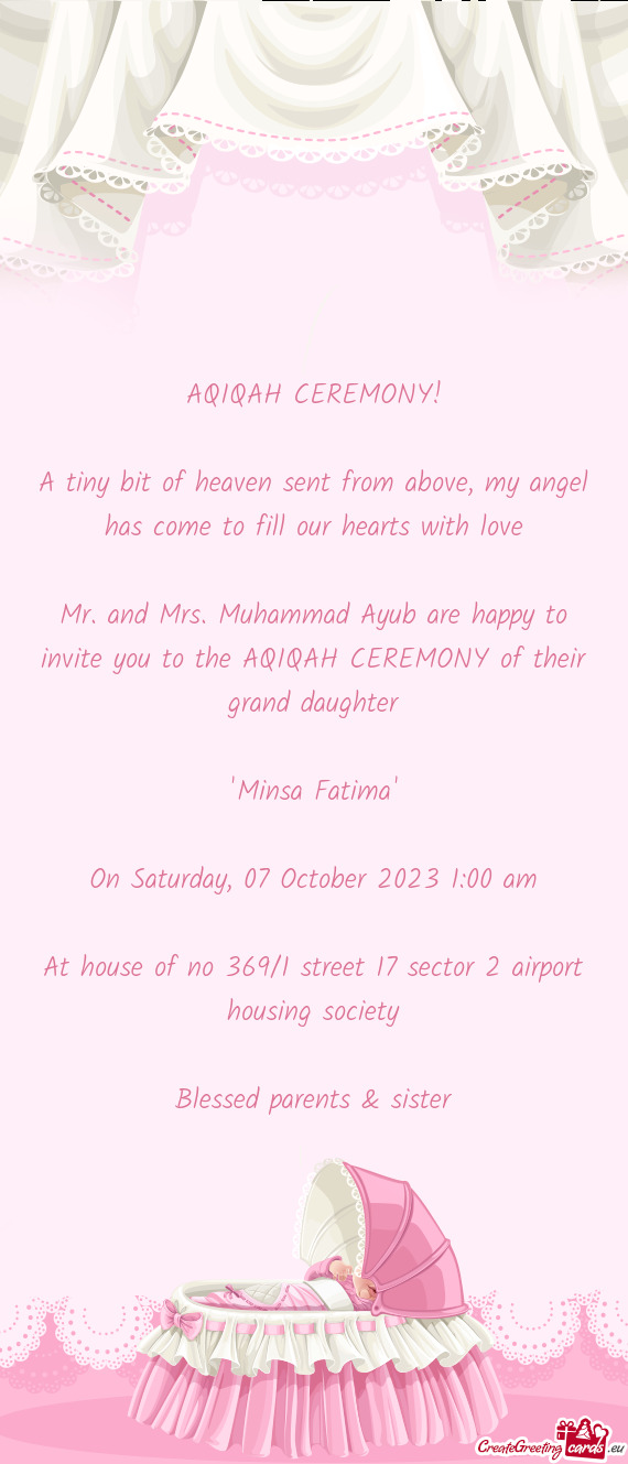 Mr. and Mrs. Muhammad Ayub are happy to invite you to the AQIQAH CEREMONY of their grand daughter