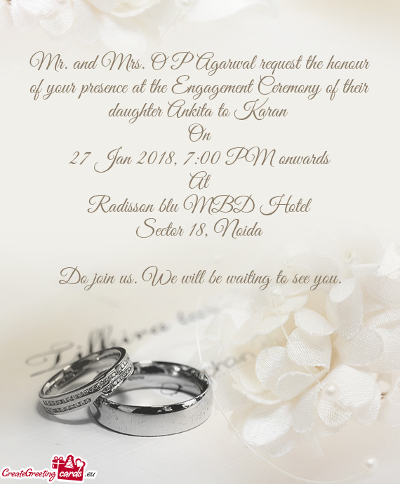 Mr. and Mrs. O P Agarwal request the honour of your presence at the Engagement Ceremony of their dau