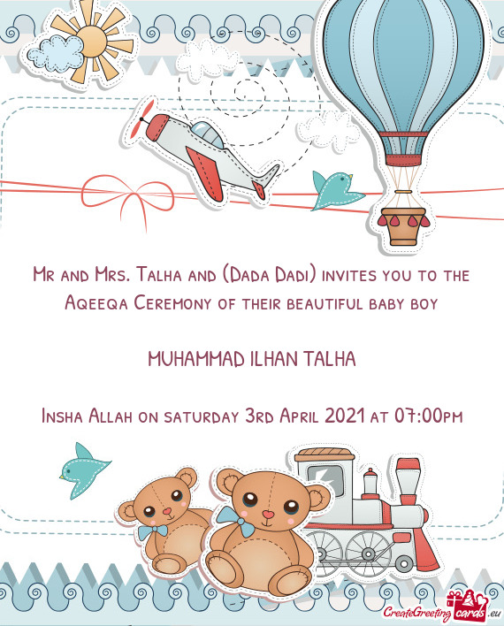 Mr and Mrs. Talha and (Dada Dadi) invites you to the Aqeeqa Ceremony of their beautiful baby boy