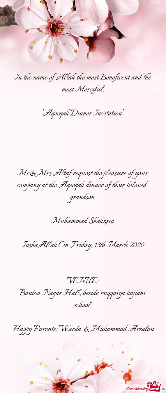 Mr& Mrs Altaf request the pleasure of your company at the Aqeeqah dinner of their beloved grandson