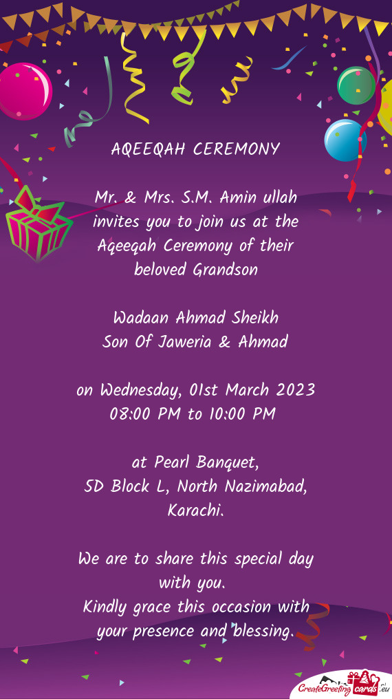 Mr. & Mrs. S.M. Amin ullah invites you to join us at the Aqeeqah Ceremony of their beloved Grandson