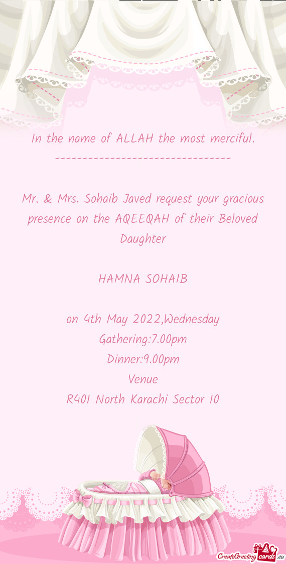 Mr. & Mrs. Sohaib Javed request your gracious presence on the AQEEQAH of their Beloved Daughter