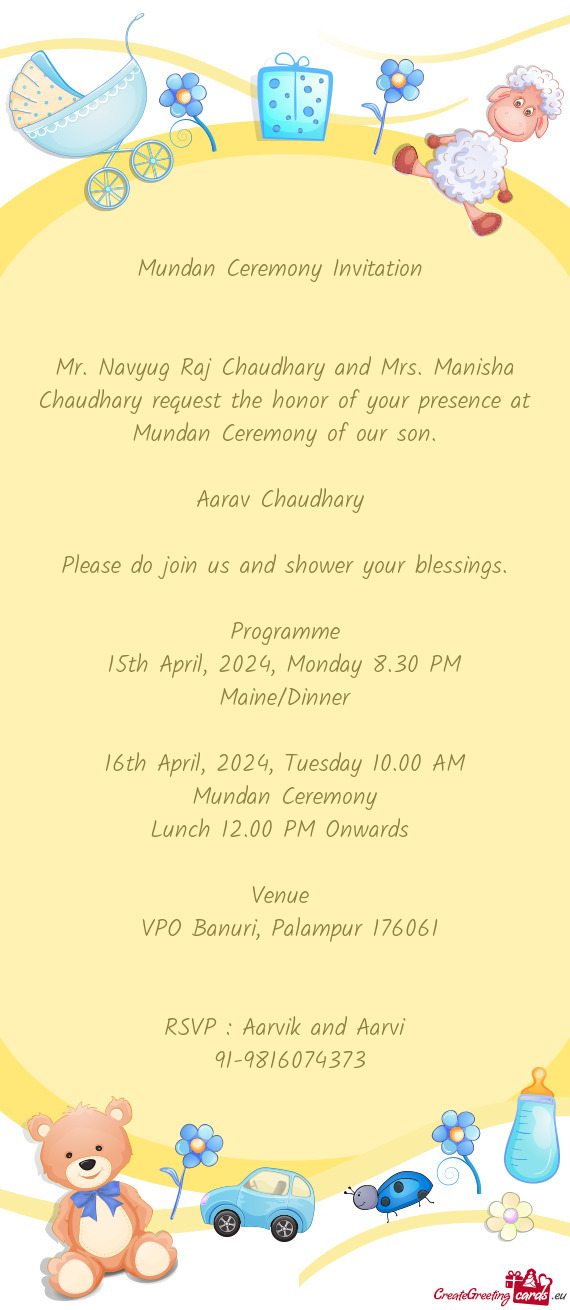 Mr. Navyug Raj Chaudhary and Mrs. Manisha Chaudhary request the honor of your presence at Mundan Cer