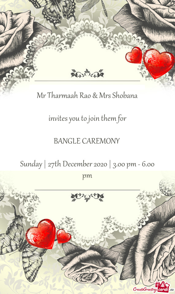Mr Tharmaah Rao & Mrs Shobana
 
 invites you to join them for
 
 BANGLE CAREMONY 
 
 Sunday | 27th D