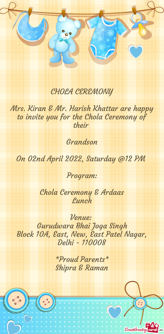 Mrs. Kiran & Mr. Harish Khattar are happy to invite you for the Chola Ceremony of their