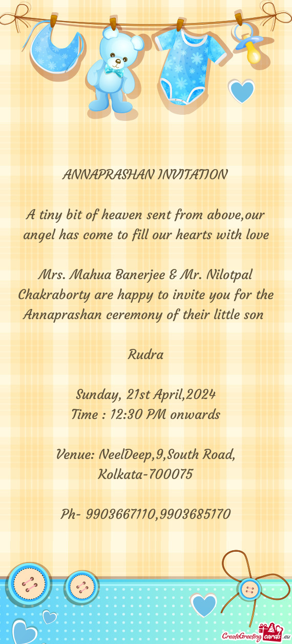 Mrs. Mahua Banerjee & Mr. Nilotpal Chakraborty are happy to invite you for the Annaprashan ceremony