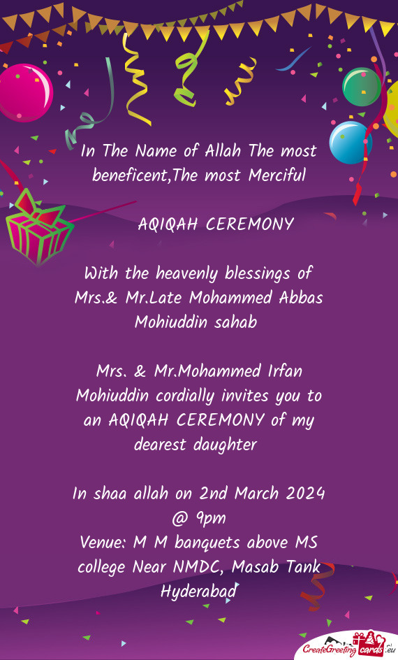 Mrs. & Mr.Mohammed Irfan Mohiuddin cordially invites you to an AQIQAH CEREMONY of my dearest daughte