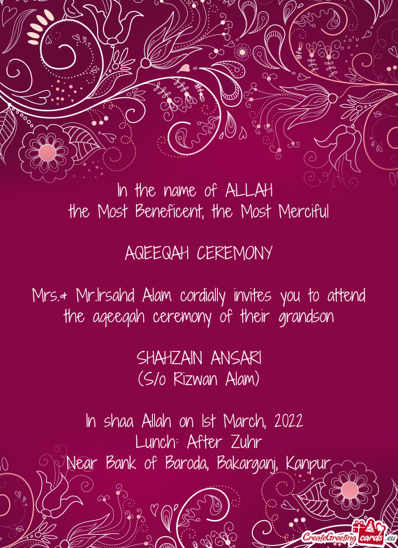 Mrs.& Mr.Irsahd Alam cordially invites you to attend the aqeeqah ceremony of their grandson