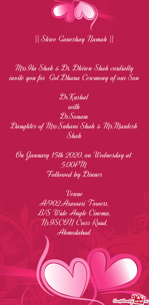 Mrs.Ila Shah & Dr. Dhiren Shah cordially invite you for Gol Dhana Ceremony of our Son
