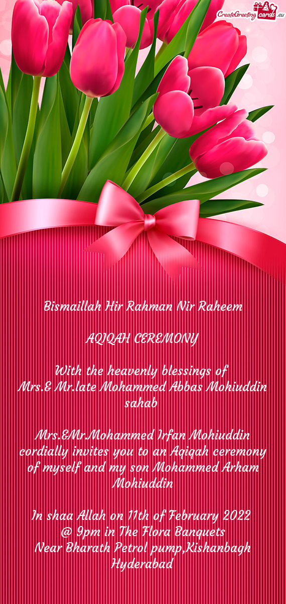 Mrs.&Mr.Mohammed Irfan Mohiuddin cordially invites you to an Aqiqah ceremony of myself and my son Mo