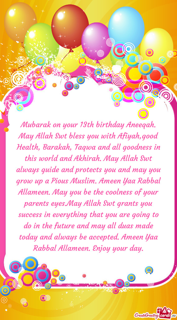 Mubarak on your 13th birthday Aneeqah. May Allah Swt bless you with Afiyah,good Health, Barakah, Taq