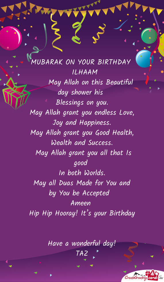 MUBARAK ON YOUR BIRTHDAY  ILHAAM  May Allah on this Beautiful day shower his Blessings on