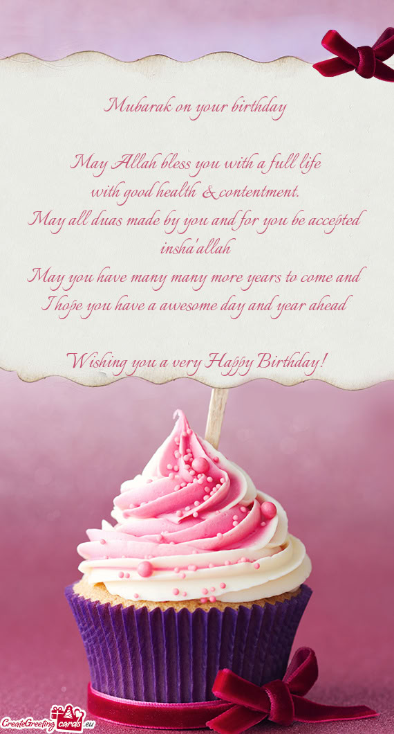 Mubarak on your birthday  May Allah bless you with a full life with good health & contentment
