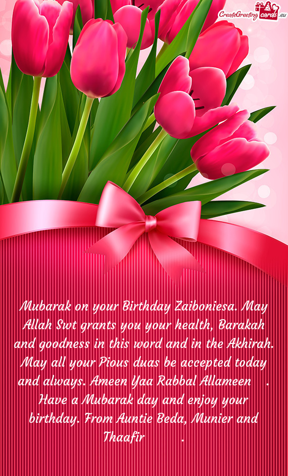 Mubarak on your Birthday Zaiboniesa. May Allah Swt grants you your health, Barakah and goodness in t