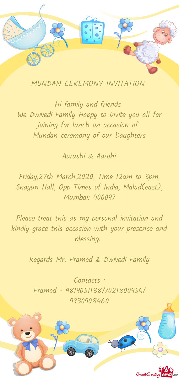 MUNDAN CEREMONY INVITATION 
 
 Hi family and friends 
 We Dwivedi Family Happy to invite you all for