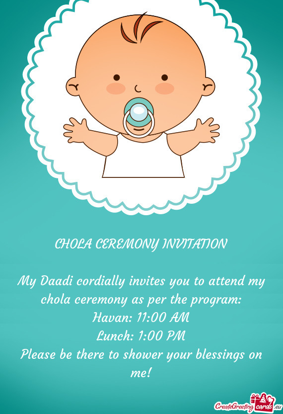 My Daadi cordially invites you to attend my chola ceremony as per the program: