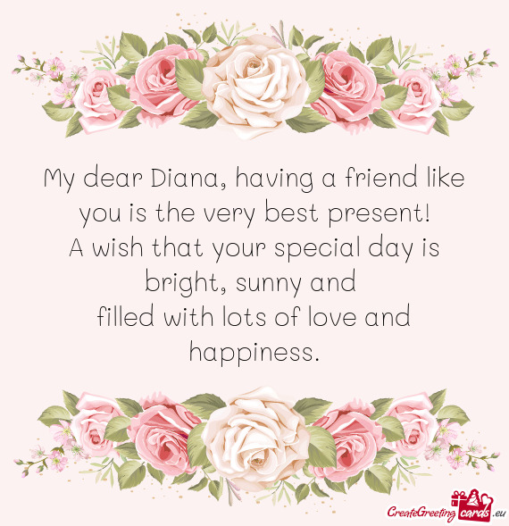 My dear Diana, having a friend like you is the very best present