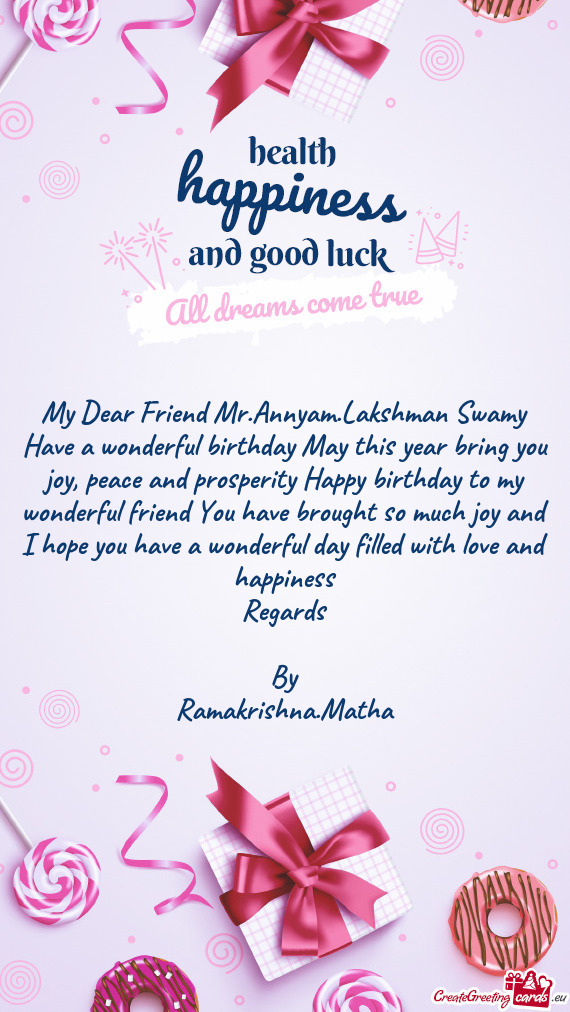 My Dear Friend Mr.Annyam.Lakshman Swamy Have a wonderful birthday May this year bring you joy, peace