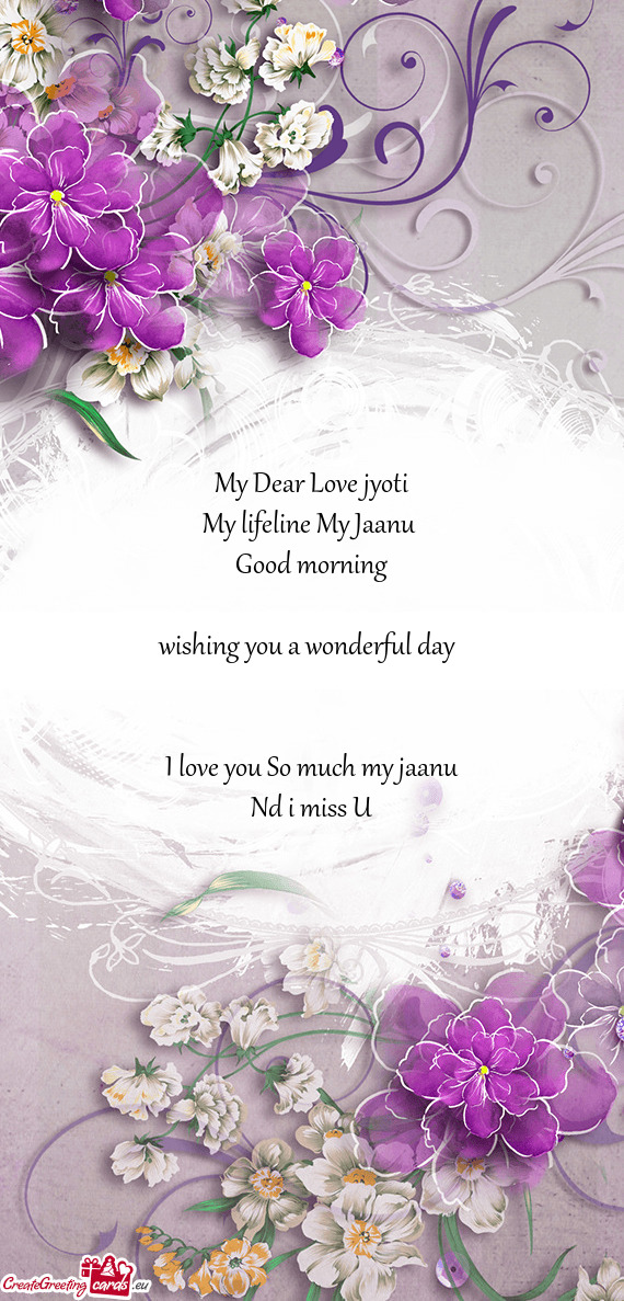 My Dear Love jyoti
 My lifeline My Jaanu 
 Good morning
 
 wishing you a wonderful day 
 
 
 I love