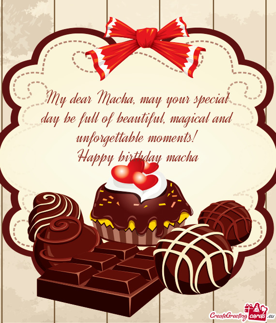 My dear Macha, may your special day be full of beautiful, magical and unforgettable moments