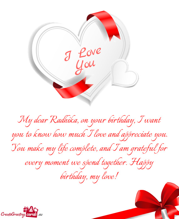 My dear Radhika, on your birthday, I want you to know how much I love and appreciate you. You make m
