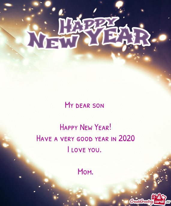 My dear son 
 
 Happy New Year!
 Have a very good year in 2020
 I love you