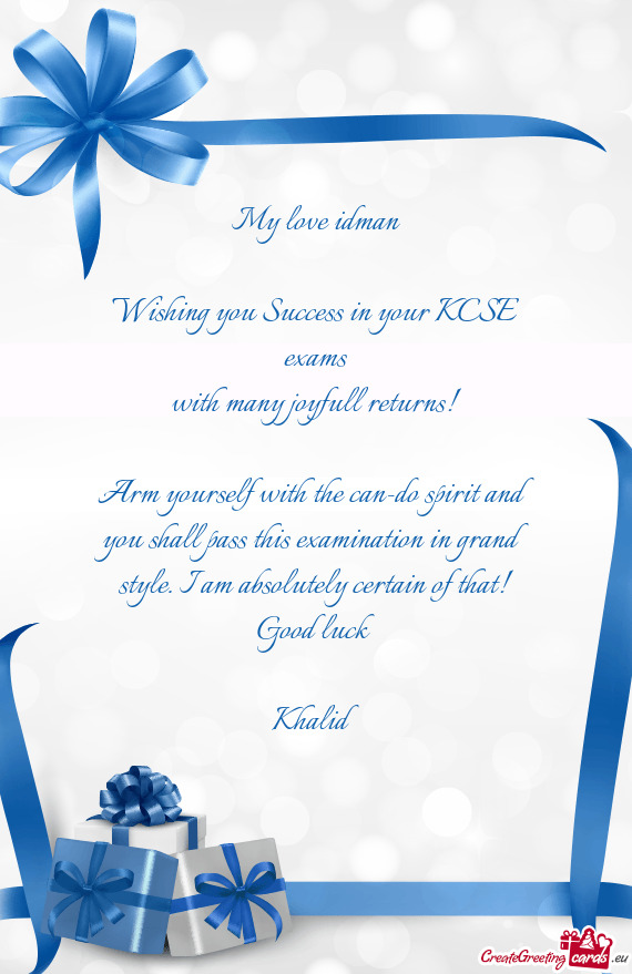 My love idman
 
 Wishing you Success in your KCSE exams
 with many joyfull returns!
 
 Arm yourself
