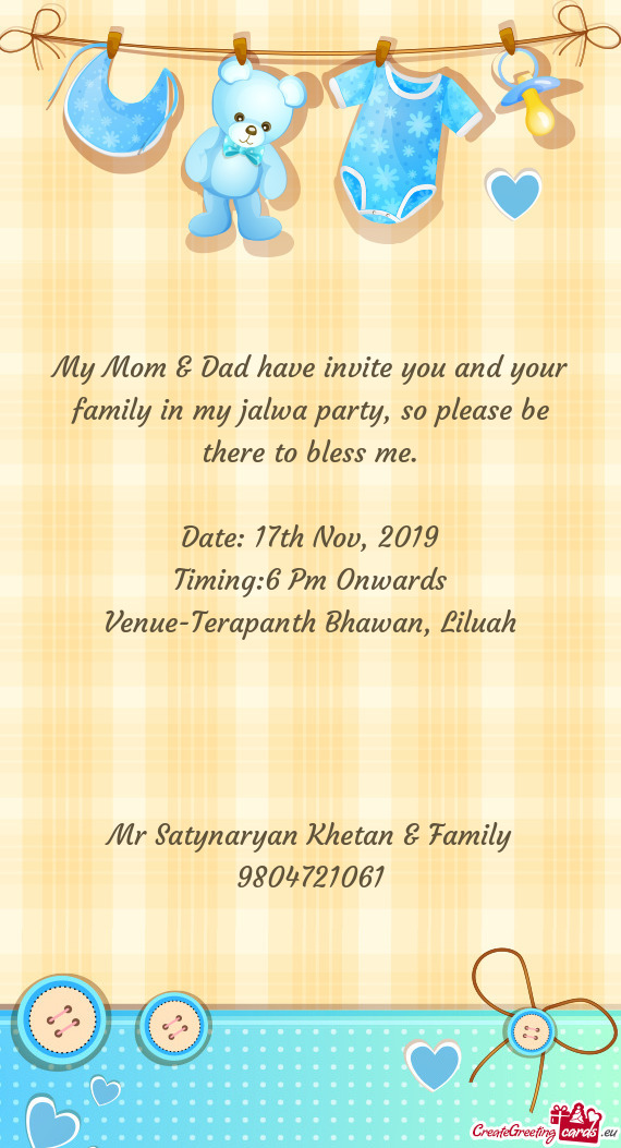 My Mom & Dad have invite you and your family in my jalwa party, so please be there to bless me