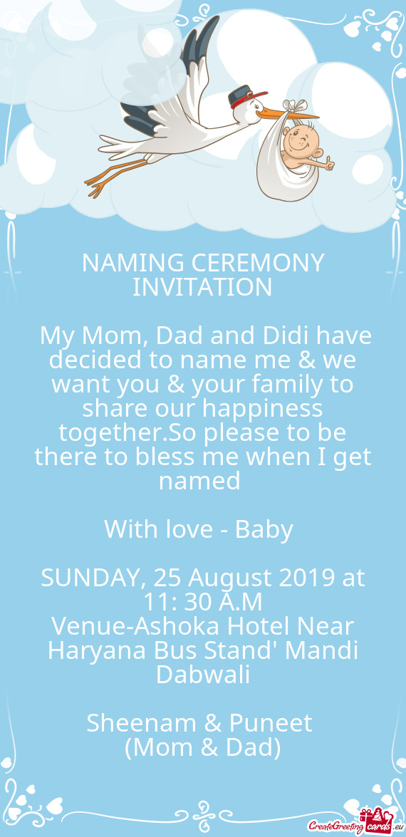 My Mom, Dad and Didi have decided to name me & we want you & your family to share our happiness tog