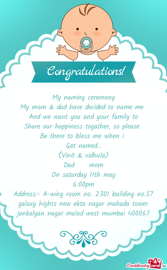 My naming ceremony
 My mom & dad have decided to name me 
 And we want you and your family to
 Share