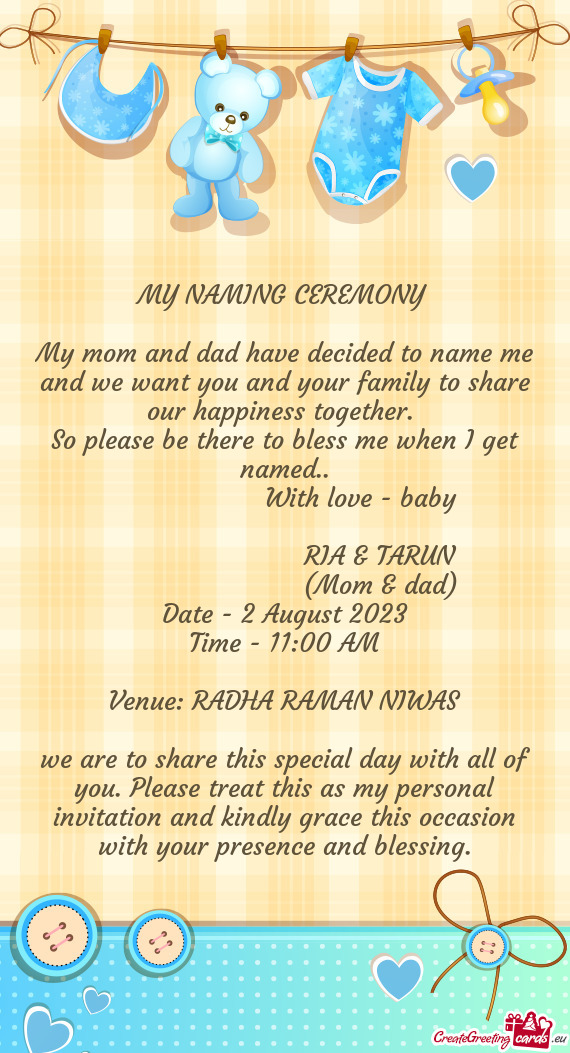 MY NAMING CEREMONY  My mom and dad have decided to name me and we want you and your family to sha