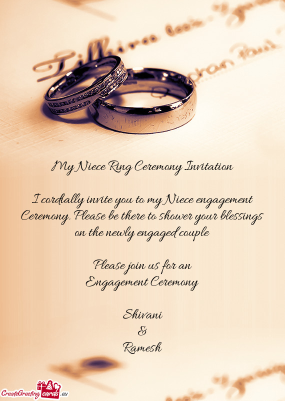 My Niece Ring Ceremony Invitation
 
 I cordially invite you to my Niece engagement Ceremony
