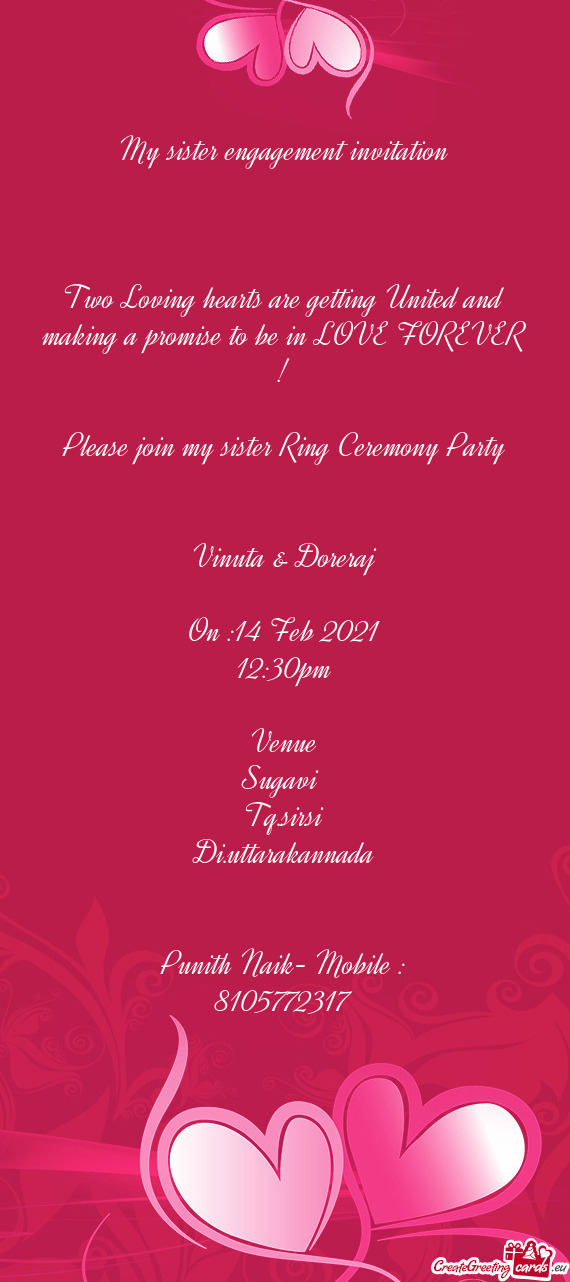 My sister engagement invitation
 
 
 
 Two Loving hearts are getting United and making a promise to