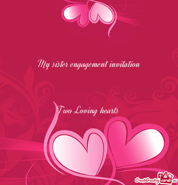 My sister engagement invitation
 
 
 
 Two Loving hearts