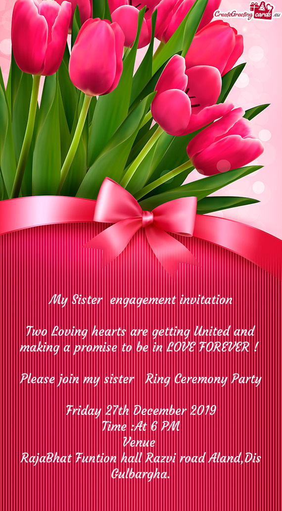 My Sister engagement invitation
 
 Two Loving hearts are getting United and making a promise to be