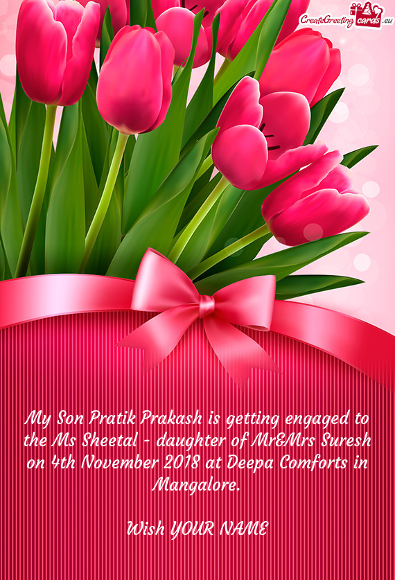 My Son Pratik Prakash is getting engaged to the Ms Sheetal - daughter of Mr&Mrs Suresh on 4th Novemb