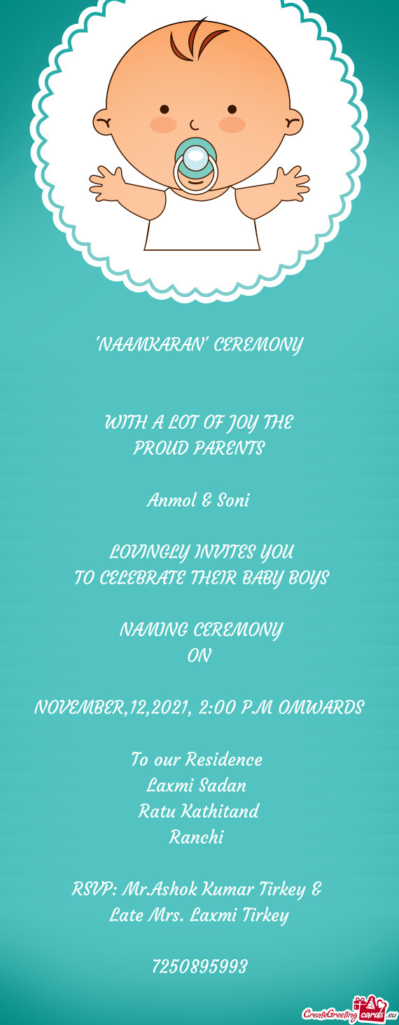 "NAAMKARAN" CEREMONY
 
 
 WITH A LOT OF JOY THE
 PROUD PARENTS
 
 Anmol & Soni
 
 LOVINGLY INVITES