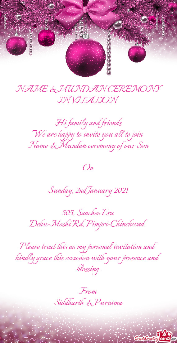 NAME & MUNDAN CEREMONY 
 INVITATION
 
 Hi family and friends
 We are happy to invite you all to join