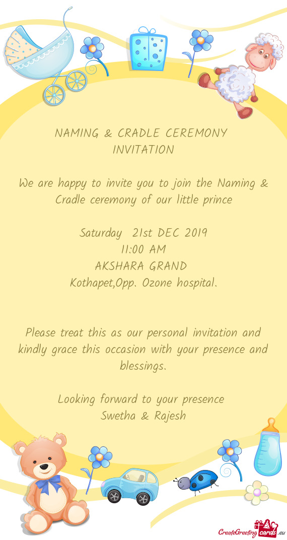 NAMING & CRADLE CEREMONY 
 INVITATION
 
 We are happy to invite you to join the Naming & Cradle cere