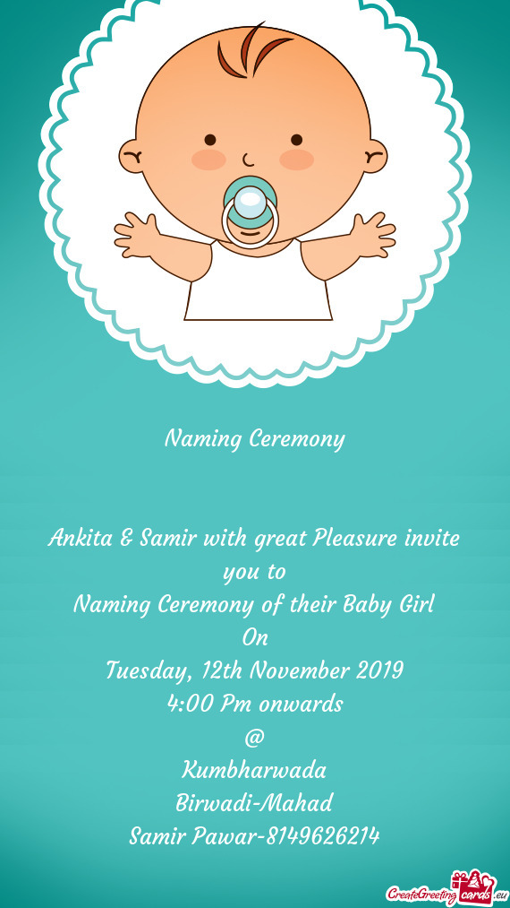 Naming Ceremony
 
 
 Ankita & Samir with great Pleasure invite you to
 Naming Ceremony of their Baby