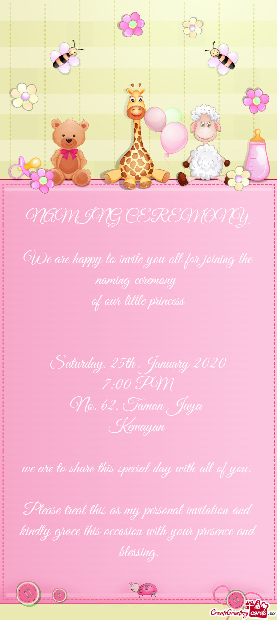 NAMING CEREMONY
 
 We are happy to invite you all for joining the naming ceremony 
 of our little pr