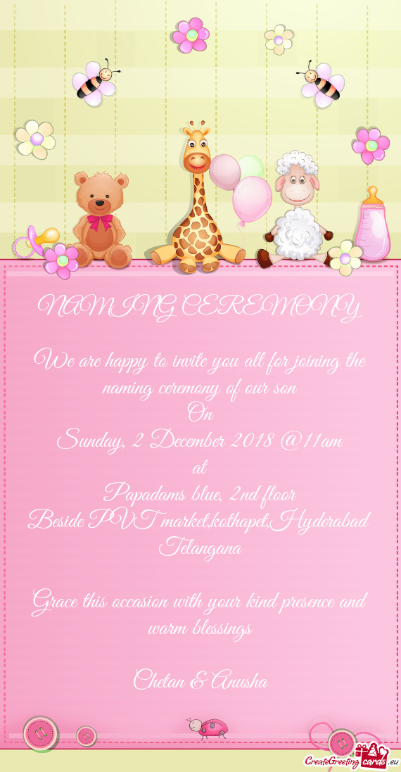 NAMING CEREMONY
 
 We are happy to invite you all for joining the naming ceremony of our son
 On
 Su