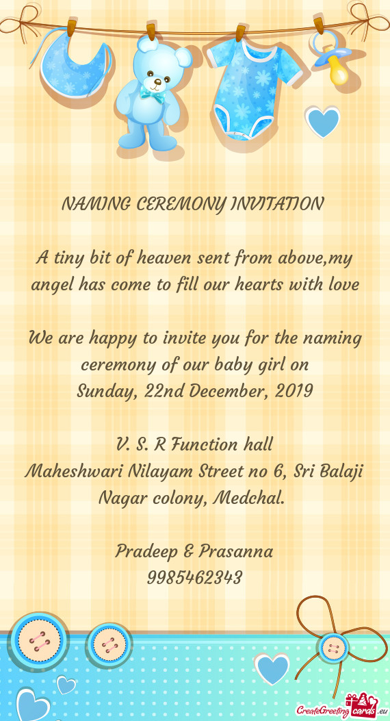 NAMING CEREMONY INVITATION 
 
 A tiny bit of heaven sent from above