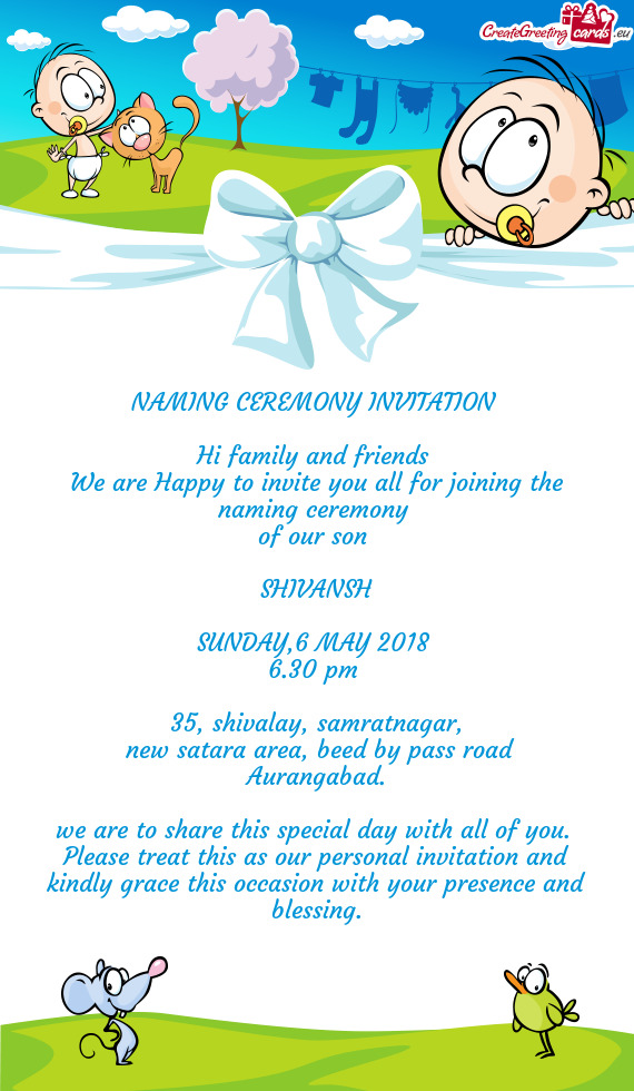 NAMING CEREMONY INVITATION 
 
 Hi family and friends 
 We are Happy to invite you all for joining th