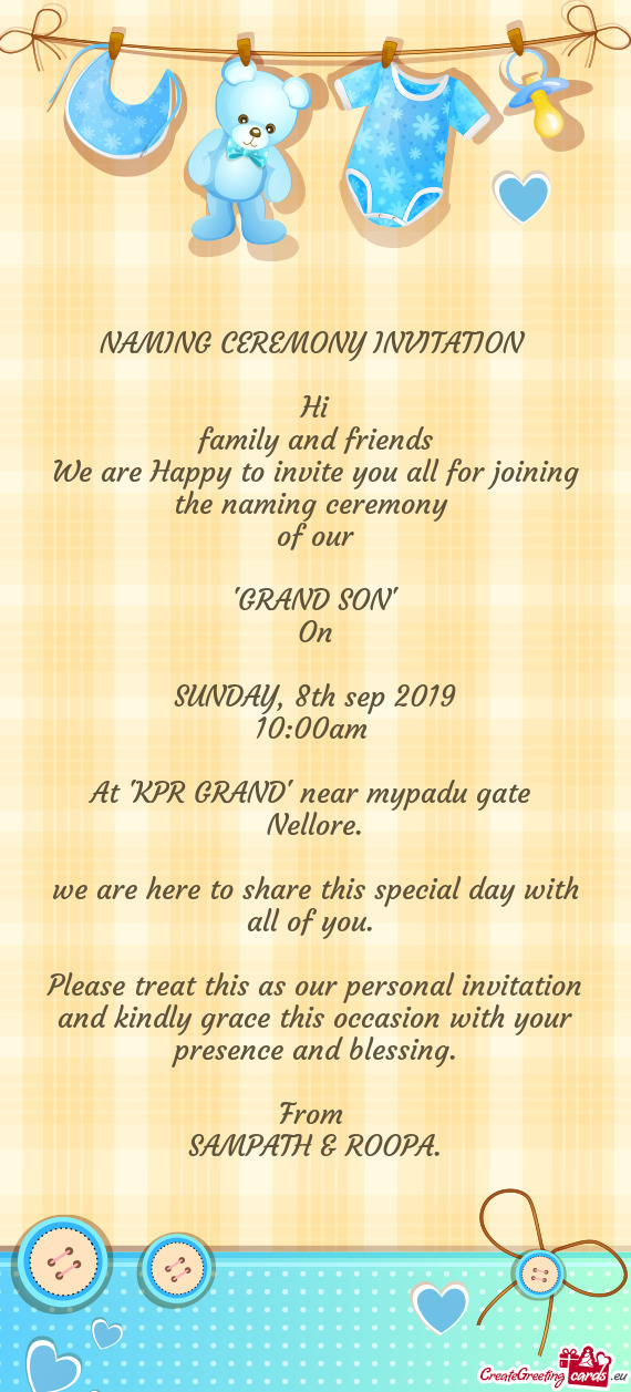 NAMING CEREMONY INVITATION 
 
 Hi
 family and friends 
 We are Happy to invite you all for joining