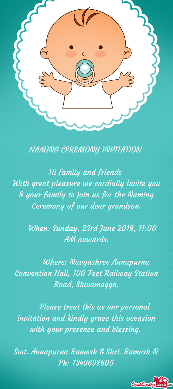 NAMING CEREMONY INVITATION 
 
 Hi family and friends 
 With great pleasure we cordially invite you &